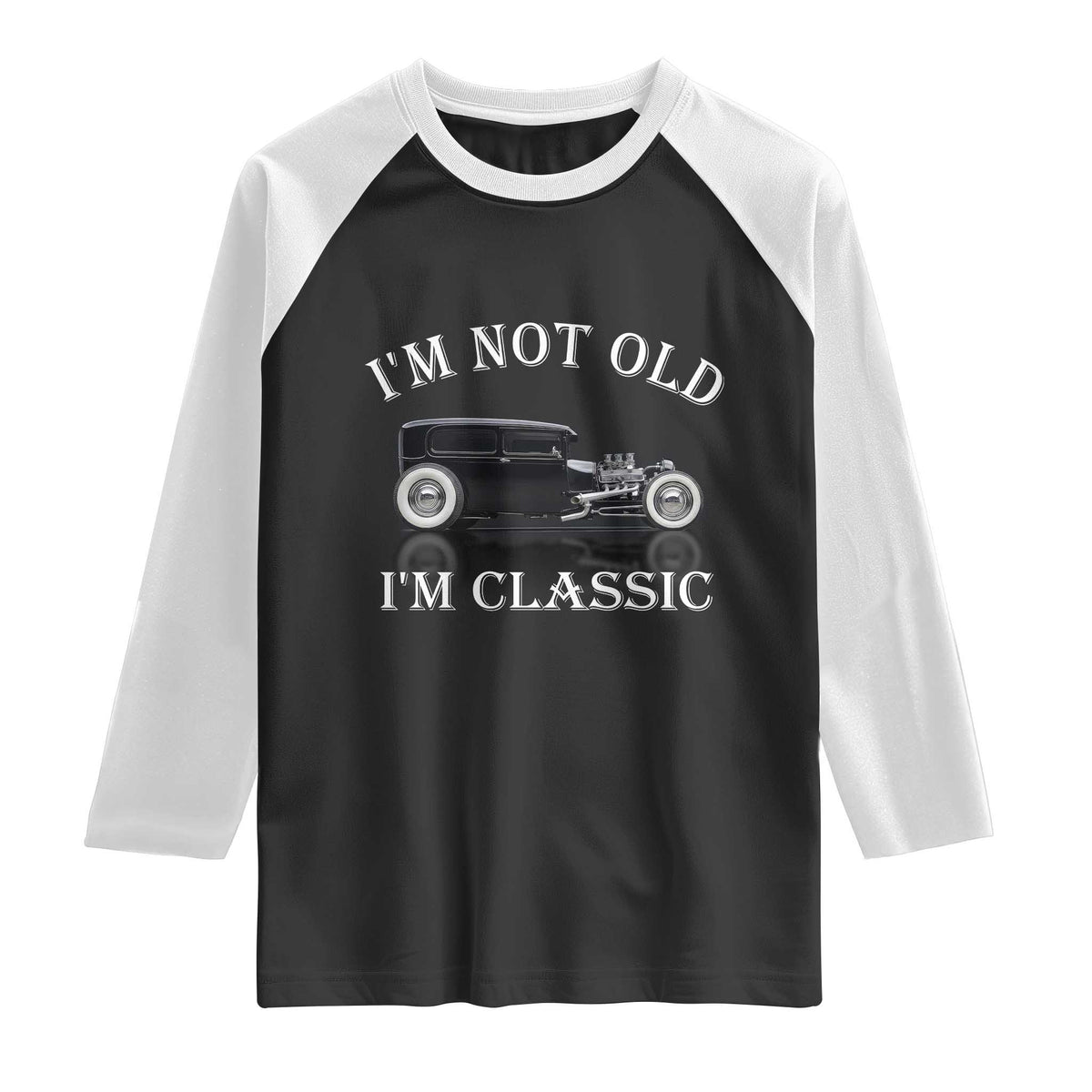 I'm Not Old I'm Classic Raglan Shirt Traditional Hot Rod Sedan Tudor Fordor TS14 Black White Print Your Wear