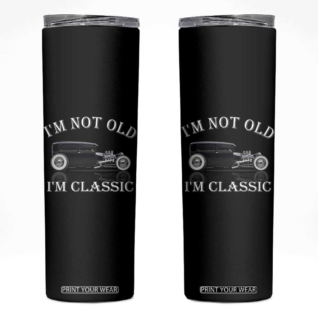 I'm Not Old I'm Classic Skinny Tumbler Traditional Hot Rod Sedan Tudor Fordor TS14 Black Print Your Wear