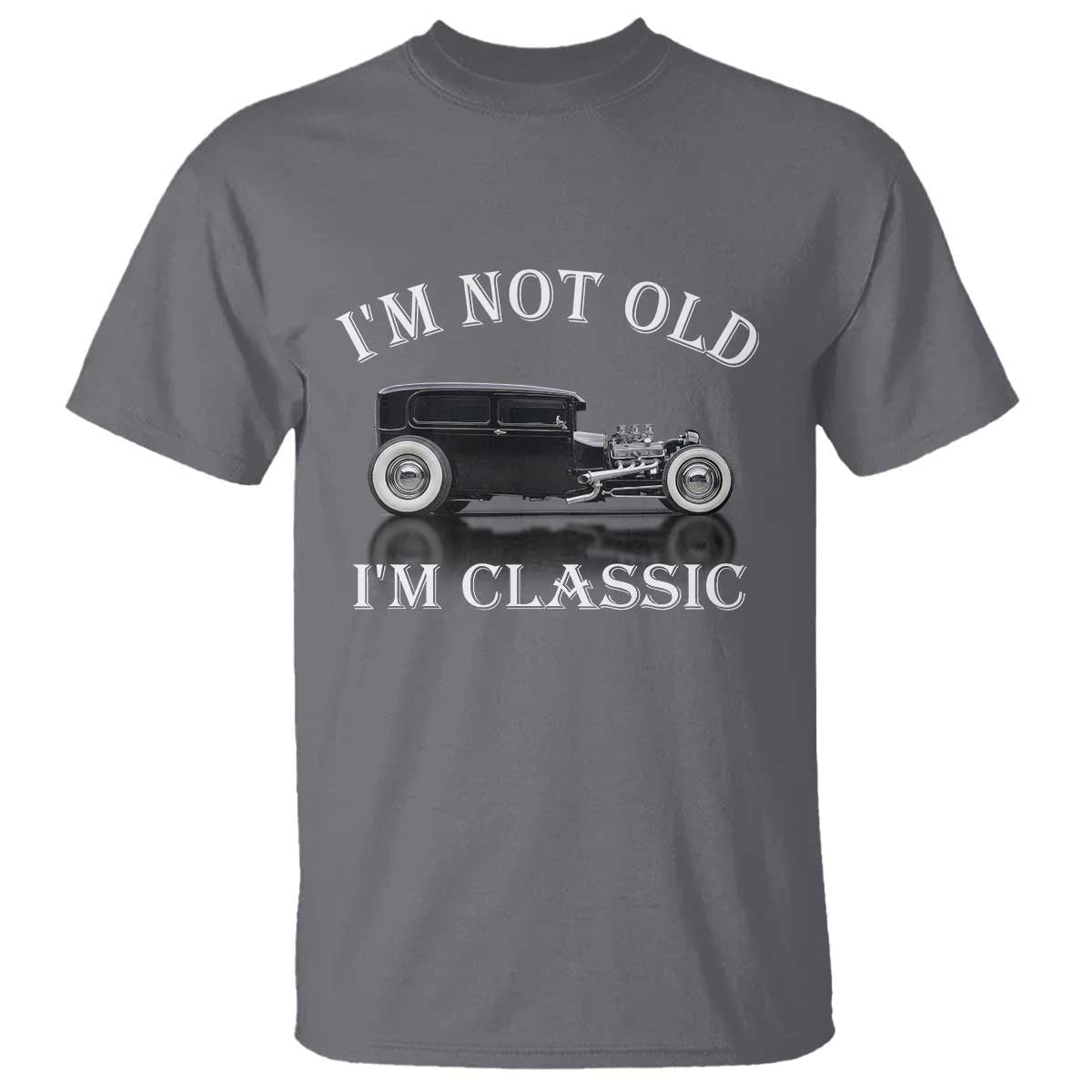 I'm Not Old I'm Classic T Shirt Traditional Hot Rod Sedan Tudor Fordor TS14 Charcoal Print Your Wear