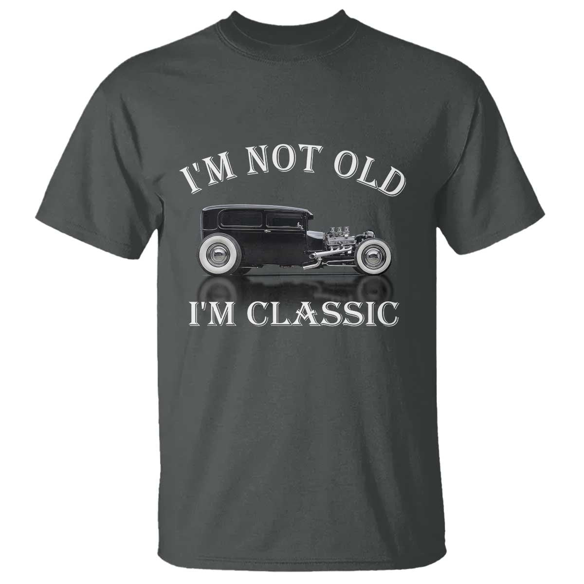 I'm Not Old I'm Classic T Shirt Traditional Hot Rod Sedan Tudor Fordor TS14 Dark Heather Print Your Wear