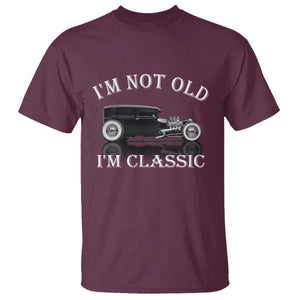 I'm Not Old I'm Classic T Shirt Traditional Hot Rod Sedan Tudor Fordor TS14 Maroon Print Your Wear