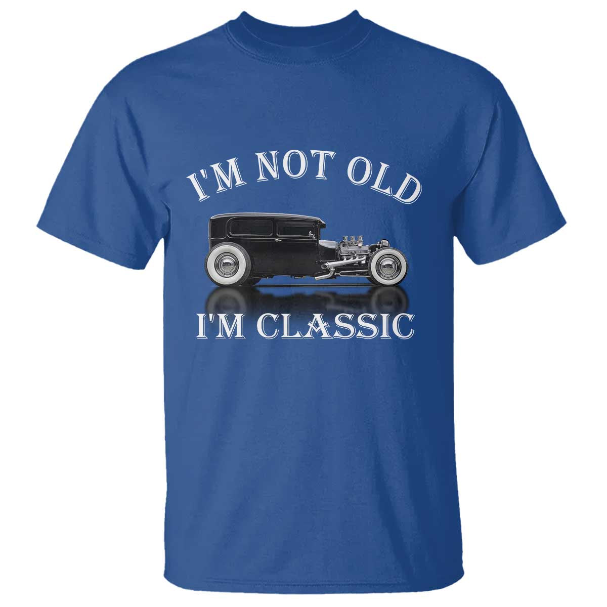 I'm Not Old I'm Classic T Shirt Traditional Hot Rod Sedan Tudor Fordor TS14 Royal Blue Print Your Wear