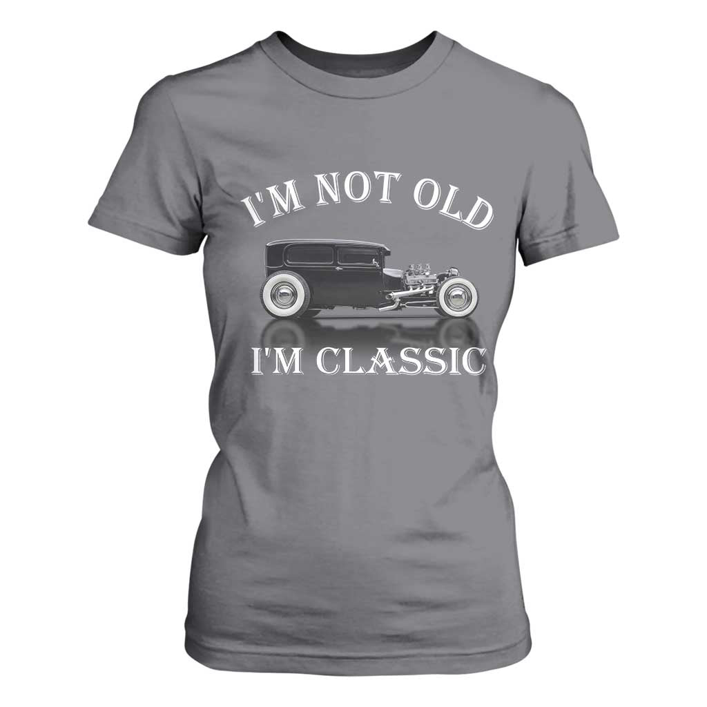 I'm Not Old I'm Classic T Shirt For Women Traditional Hot Rod Sedan Tudor Fordor TS14 Charcoal Print Your Wear
