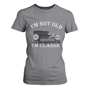 I'm Not Old I'm Classic T Shirt For Women Traditional Hot Rod Sedan Tudor Fordor TS14 Charcoal Print Your Wear