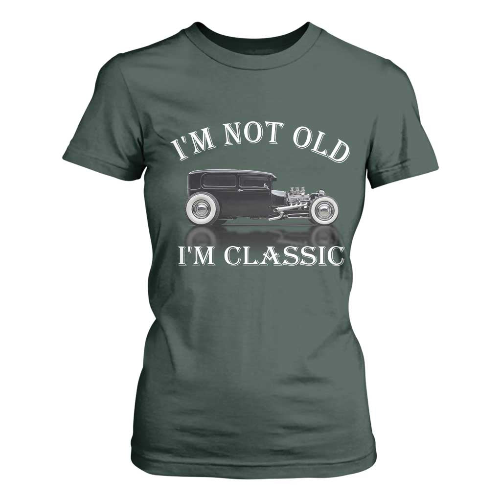 I'm Not Old I'm Classic T Shirt For Women Traditional Hot Rod Sedan Tudor Fordor TS14 Dark Forest Green Print Your Wear