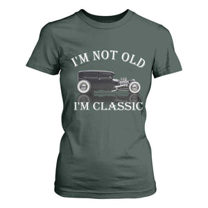 I'm Not Old I'm Classic T Shirt For Women Traditional Hot Rod Sedan Tudor Fordor TS14 Dark Forest Green Print Your Wear