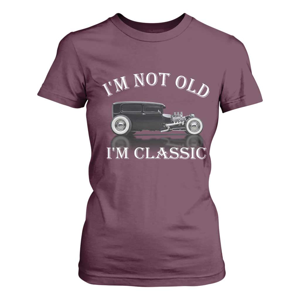 I'm Not Old I'm Classic T Shirt For Women Traditional Hot Rod Sedan Tudor Fordor TS14 Maroon Print Your Wear