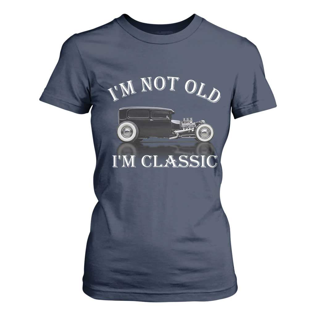 I'm Not Old I'm Classic T Shirt For Women Traditional Hot Rod Sedan Tudor Fordor TS14 Navy Print Your Wear