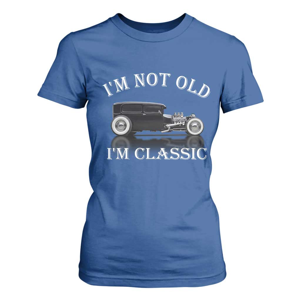 I'm Not Old I'm Classic T Shirt For Women Traditional Hot Rod Sedan Tudor Fordor TS14 Royal Blue Print Your Wear