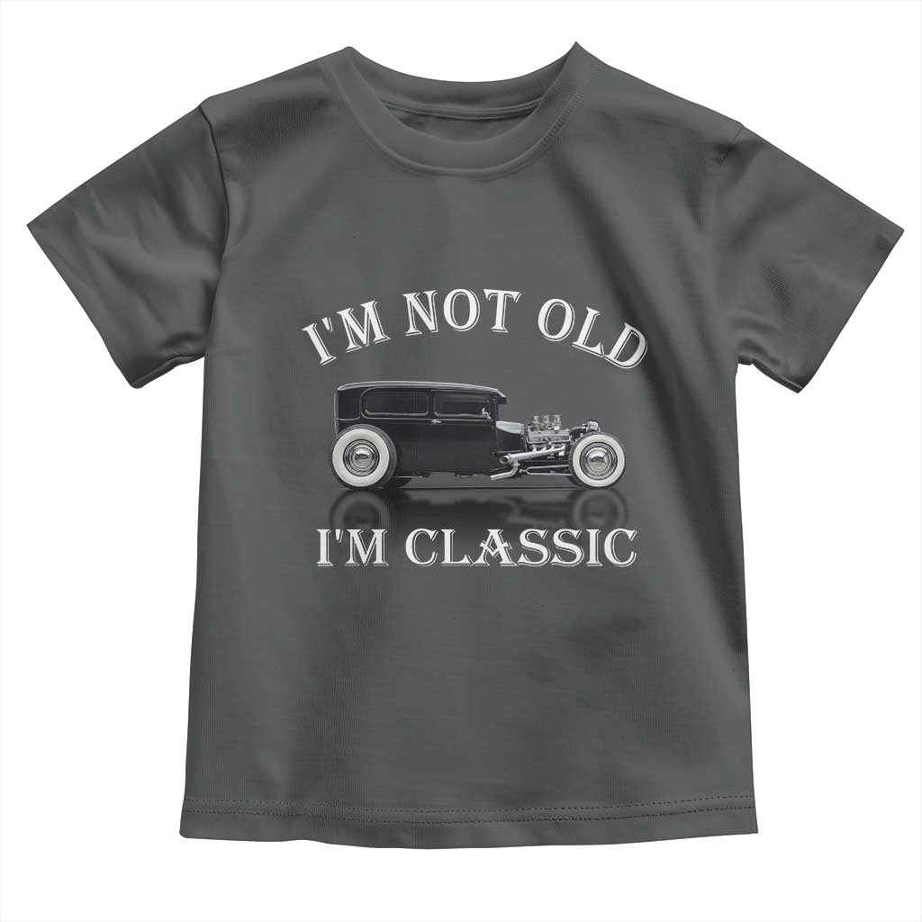 I'm Not Old I'm Classic Toddler T Shirt Traditional Hot Rod Sedan Tudor Fordor TS14 Dark Heather Print Your Wear