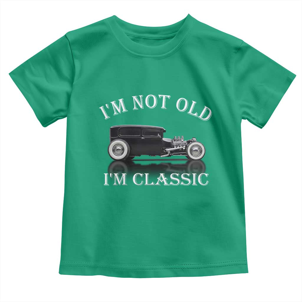 I'm Not Old I'm Classic Toddler T Shirt Traditional Hot Rod Sedan Tudor Fordor TS14 Irish Green Print Your Wear