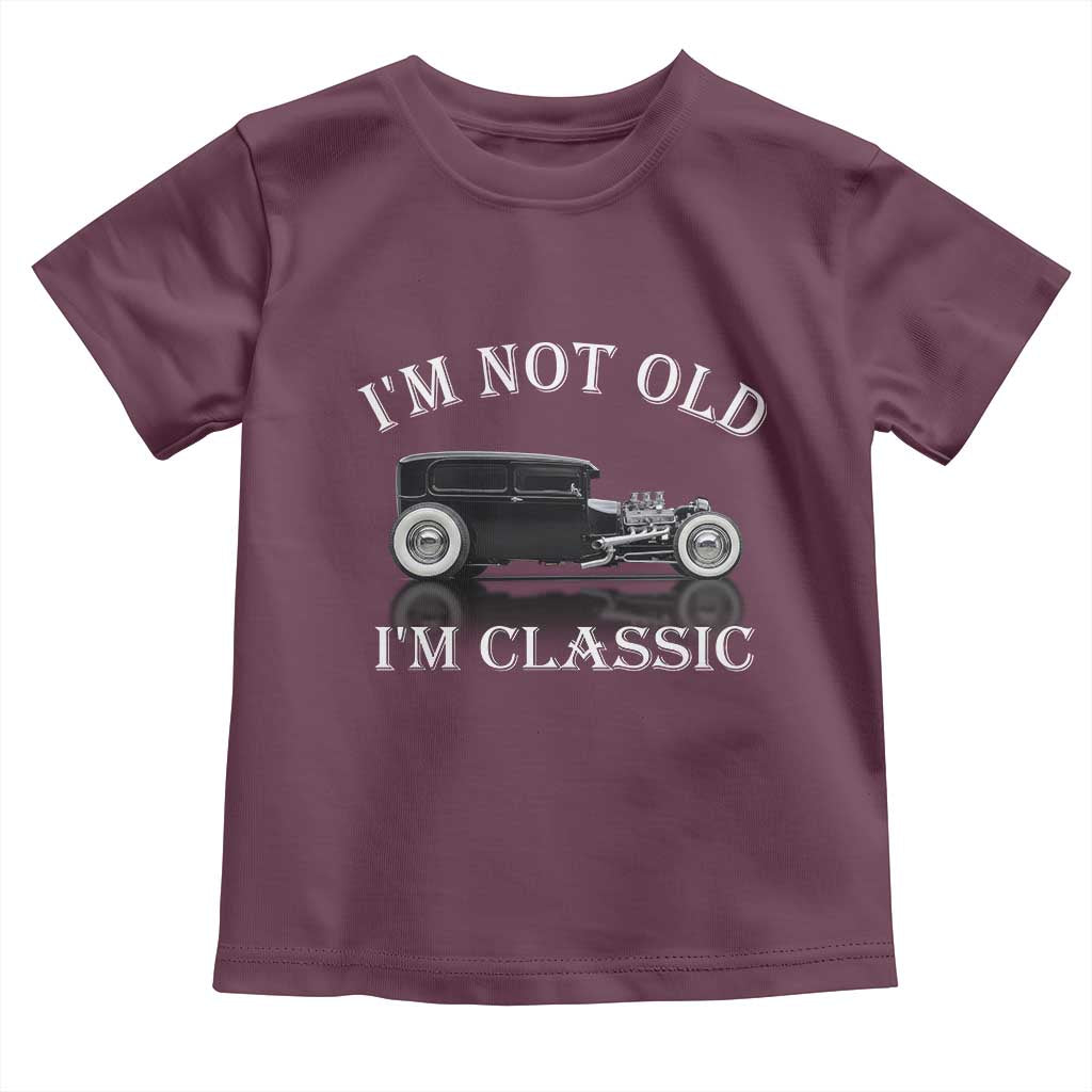 I'm Not Old I'm Classic Toddler T Shirt Traditional Hot Rod Sedan Tudor Fordor TS14 Maroon Print Your Wear