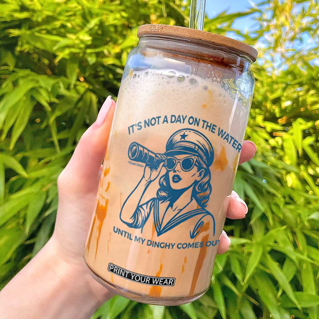 Funny Boat Captain Girl Glass Can It Is Not A Day On The Lake Until My Dinghy Comes Out TS14 White Print Your Wear