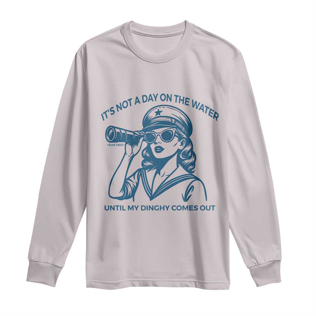 Funny Boat Captain Girl Long Sleeve Shirt It Is Not A Day On The Lake Until My Dinghy Comes Out TS14 Ice Gray Print Your Wear
