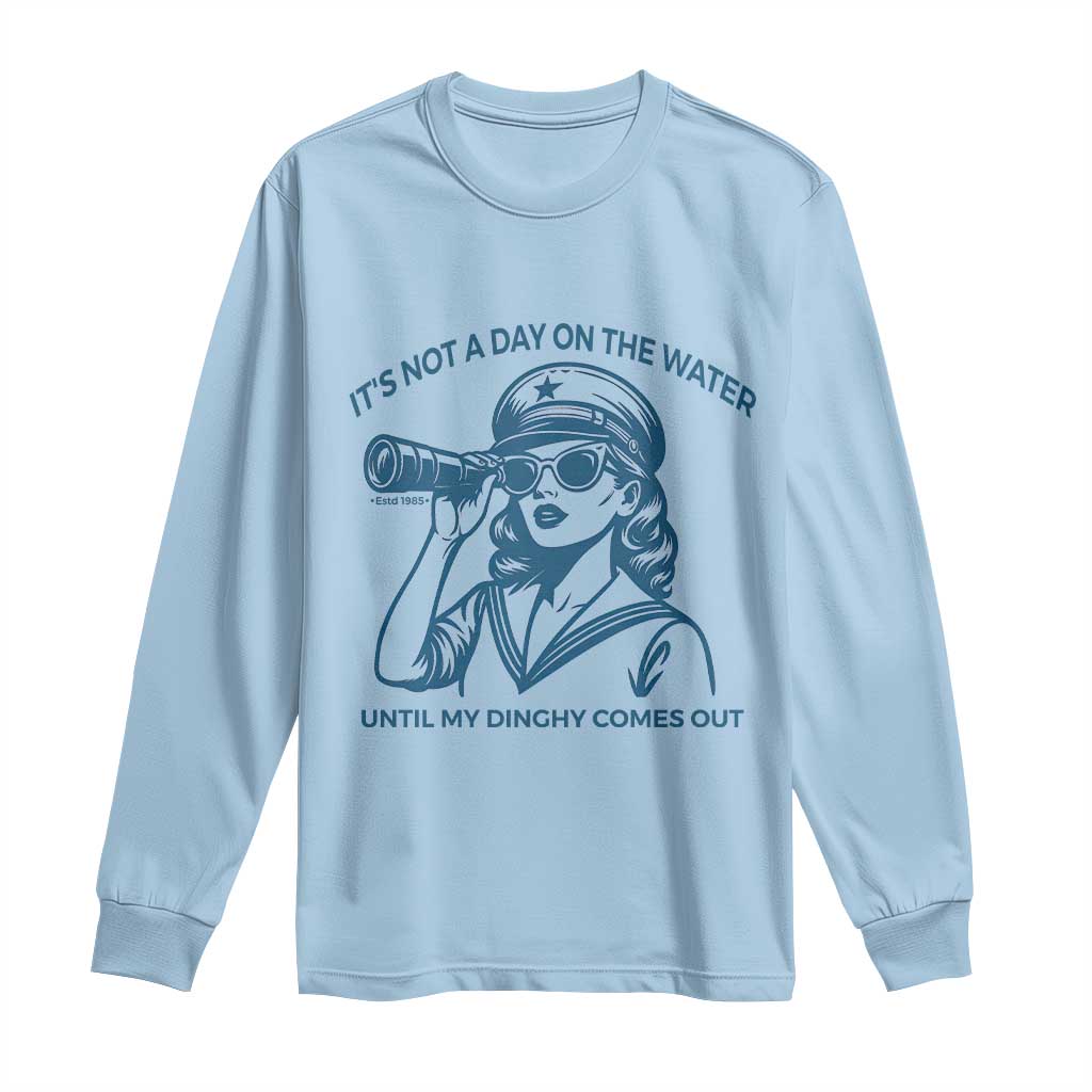 Funny Boat Captain Girl Long Sleeve Shirt It Is Not A Day On The Lake Until My Dinghy Comes Out TS14 Light Blue Print Your Wear