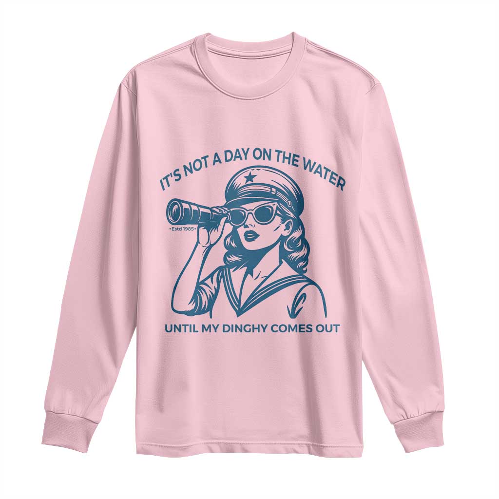 Funny Boat Captain Girl Long Sleeve Shirt It Is Not A Day On The Lake Until My Dinghy Comes Out TS14 Light Pink Print Your Wear