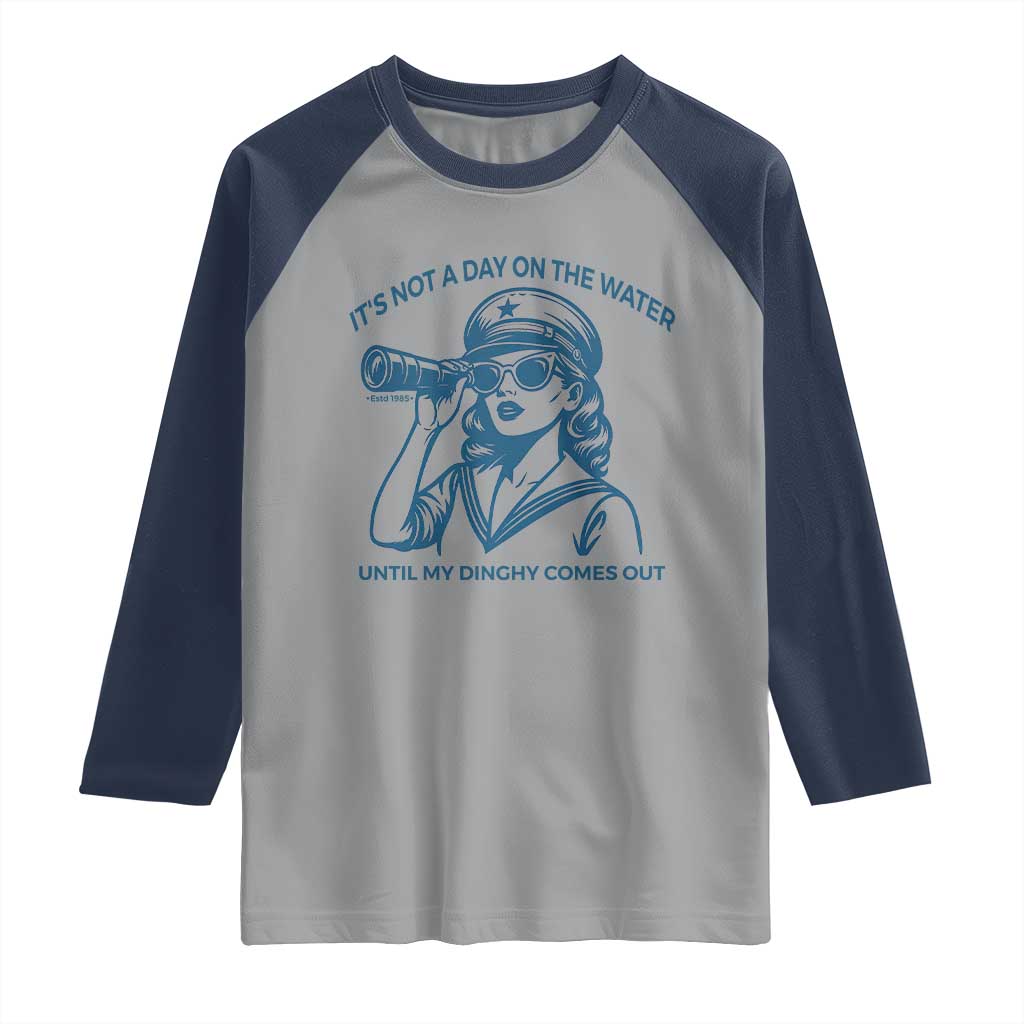 Funny Boat Captain Girl Raglan Shirt It Is Not A Day On The Lake Until My Dinghy Comes Out TS14 Sport Gray Navy Print Your Wear