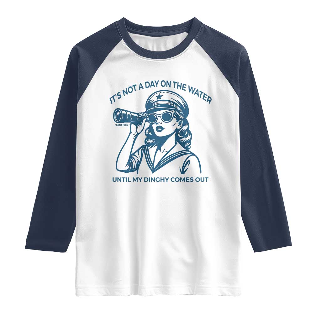 Funny Boat Captain Girl Raglan Shirt It Is Not A Day On The Lake Until My Dinghy Comes Out TS14 White Navy Print Your Wear