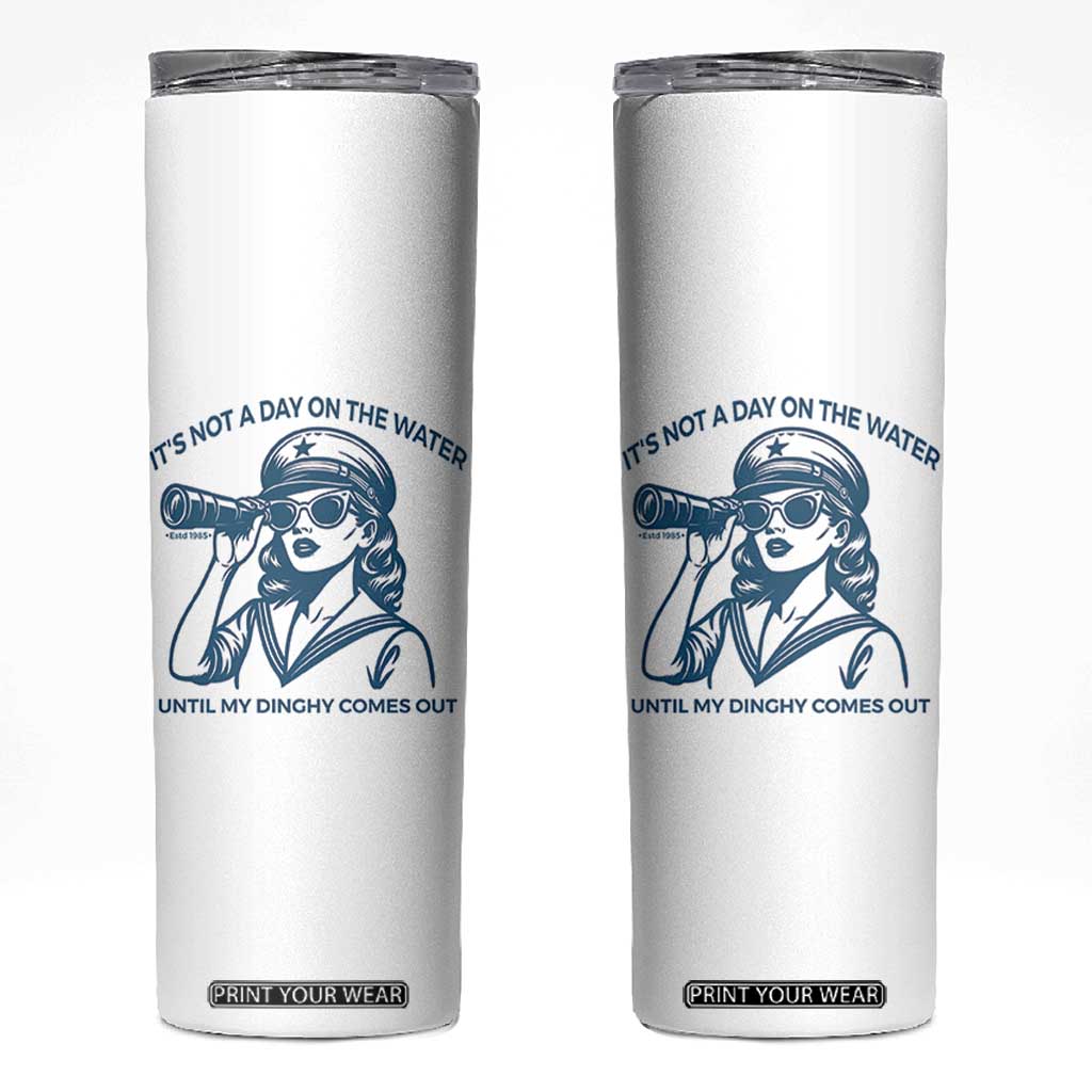 Funny Boat Captain Girl Skinny Tumbler It Is Not A Day On The Lake Until My Dinghy Comes Out TS14 White Print Your Wear