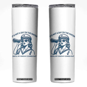Funny Boat Captain Girl Skinny Tumbler It Is Not A Day On The Lake Until My Dinghy Comes Out TS14 White Print Your Wear