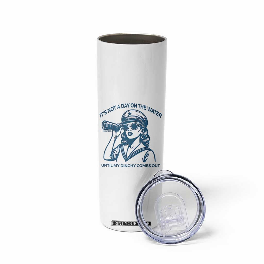 Funny Boat Captain Girl Skinny Tumbler It Is Not A Day On The Lake Until My Dinghy Comes Out TS14 Print Your Wear