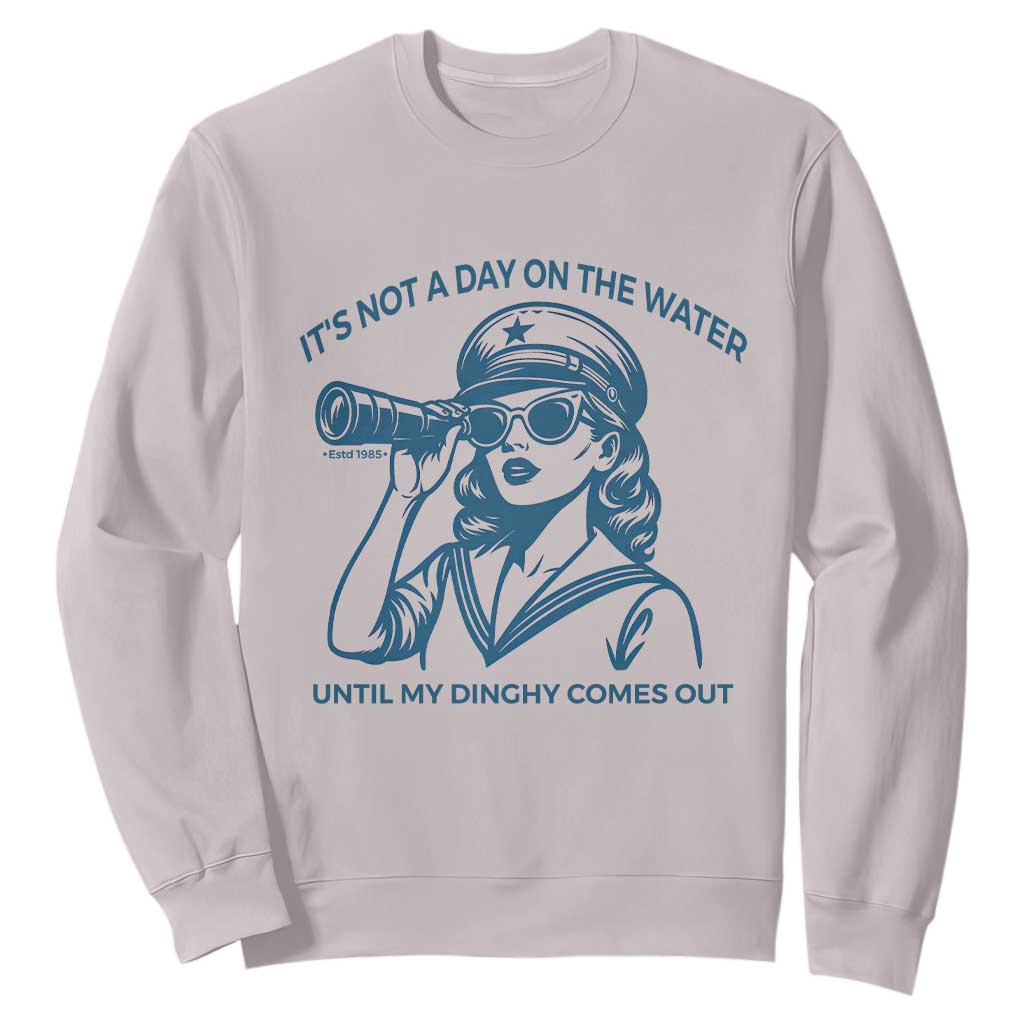 Funny Boat Captain Girl Sweatshirt It Is Not A Day On The Lake Until My Dinghy Comes Out TS14 Ice Gray Print Your Wear