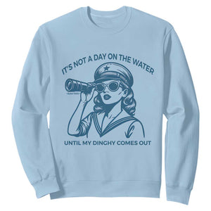 Funny Boat Captain Girl Sweatshirt It Is Not A Day On The Lake Until My Dinghy Comes Out TS14 Light Blue Print Your Wear