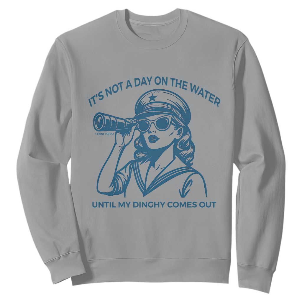 Funny Boat Captain Girl Sweatshirt It Is Not A Day On The Lake Until My Dinghy Comes Out TS14 Sport Gray Print Your Wear