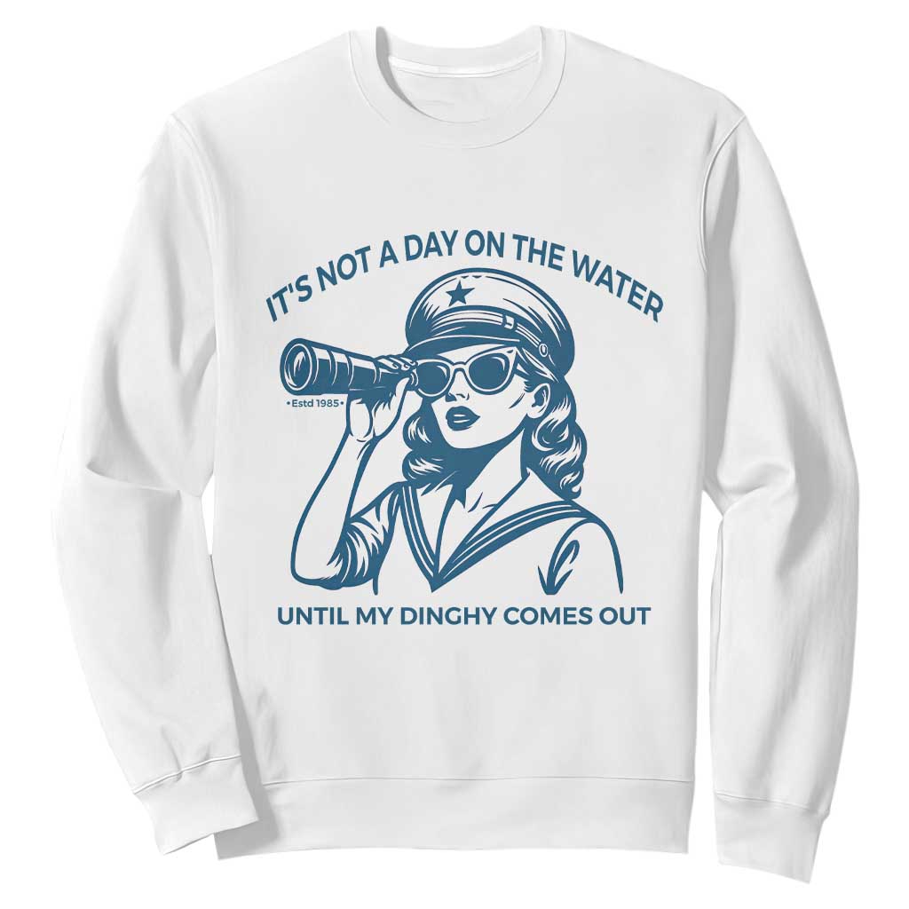 Funny Boat Captain Girl Sweatshirt It Is Not A Day On The Lake Until My Dinghy Comes Out TS14 White Print Your Wear