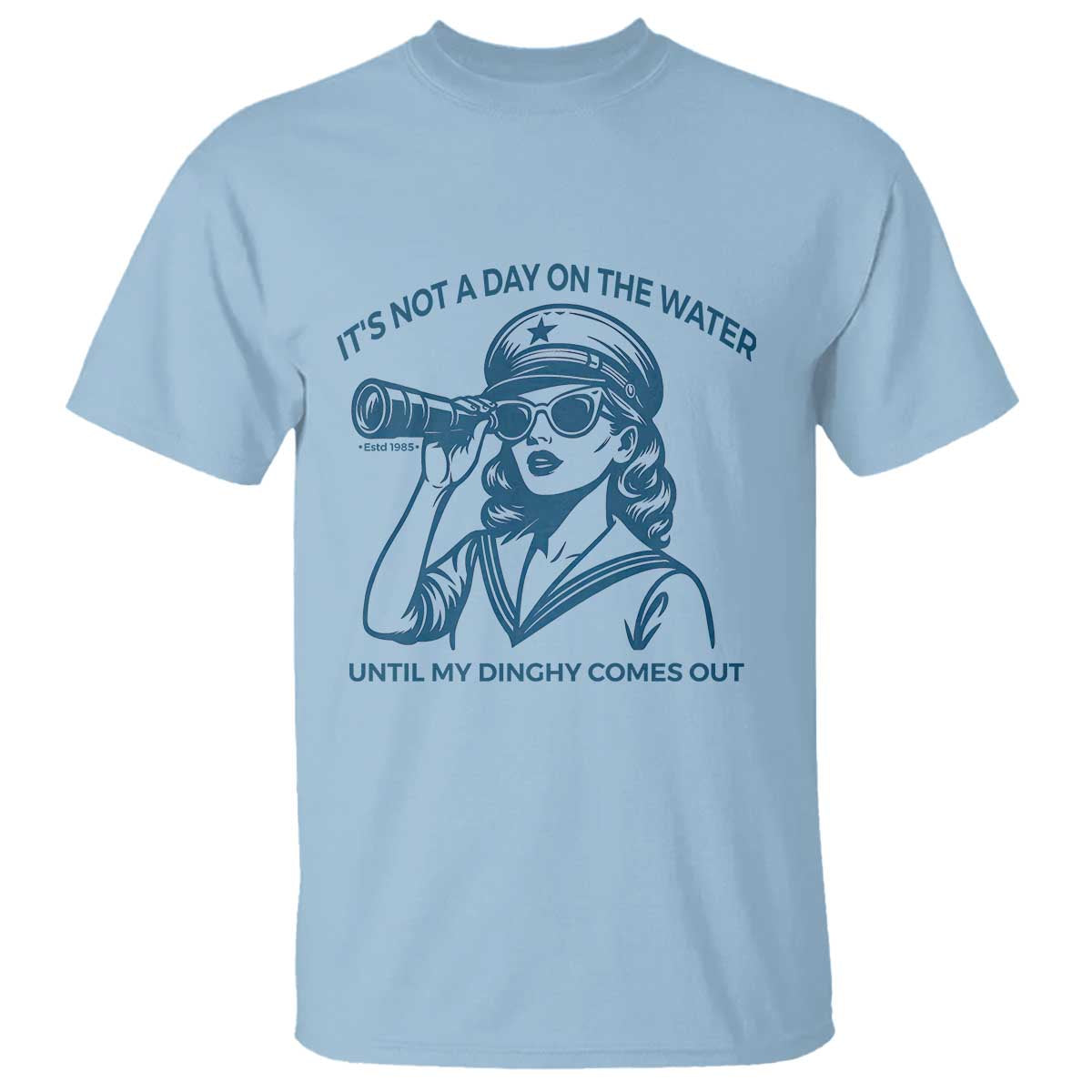 Funny Boat Captain Girl T Shirt It Is Not A Day On The Lake Until My Dinghy Comes Out TS14 Light Blue Print Your Wear