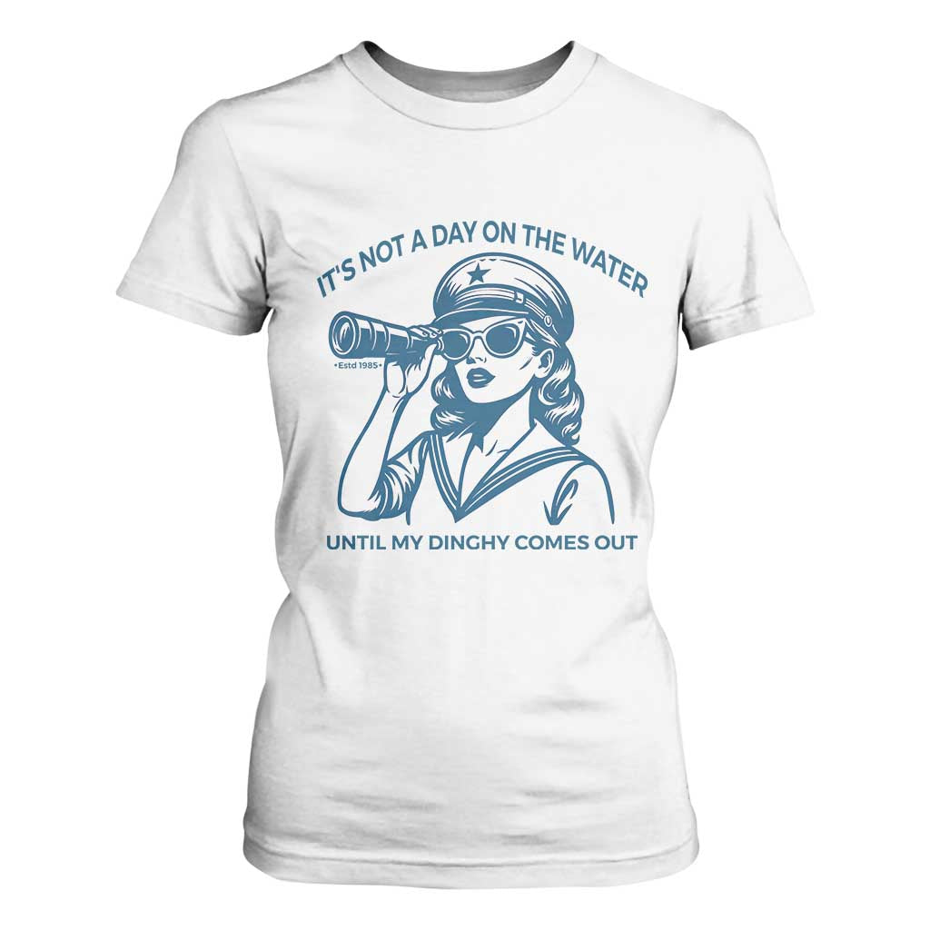 Funny Boat Captain Girl T Shirt For Women It Is Not A Day On The Lake Until My Dinghy Comes Out TS14 White Print Your Wear