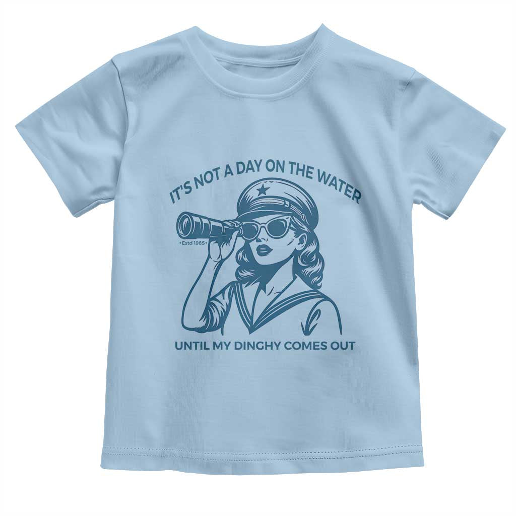 Funny Boat Captain Girl Toddler T Shirt It Is Not A Day On The Lake Until My Dinghy Comes Out TS14 Light Blue Print Your Wear