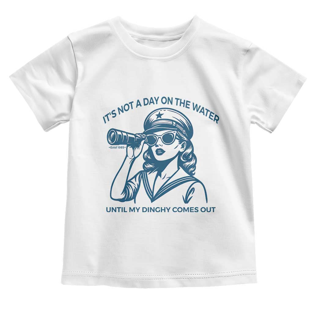 Funny Boat Captain Girl Toddler T Shirt It Is Not A Day On The Lake Until My Dinghy Comes Out TS14 White Print Your Wear