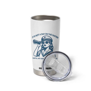 Funny Boat Captain Girl Tumbler Cup It Is Not A Day On The Lake Until My Dinghy Comes Out TS14 Print Your Wear