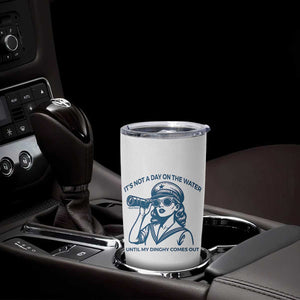 Funny Boat Captain Girl Tumbler Cup It Is Not A Day On The Lake Until My Dinghy Comes Out TS14 Print Your Wear