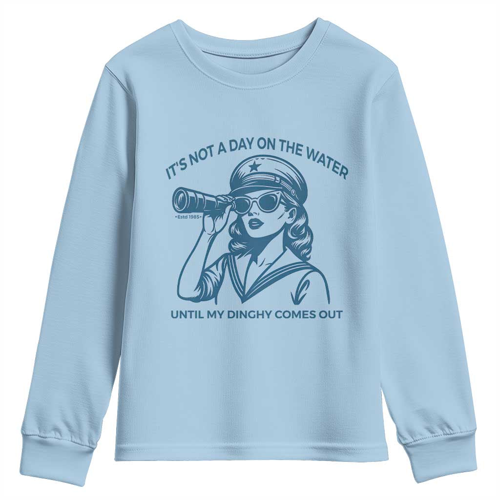 Funny Boat Captain Girl Youth Sweatshirt It Is Not A Day On The Lake Until My Dinghy Comes Out TS14 Light Blue Print Your Wear