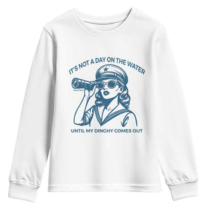 Funny Boat Captain Girl Youth Sweatshirt It Is Not A Day On The Lake Until My Dinghy Comes Out TS14 White Print Your Wear