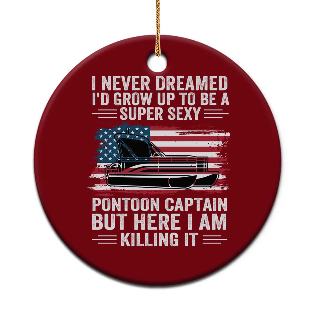Funny Pontoon Captain Ceramic Ornament I Never Dreamed I Would Grow Up To Be Super Sexy TS14 1pc Red Print Your Wear