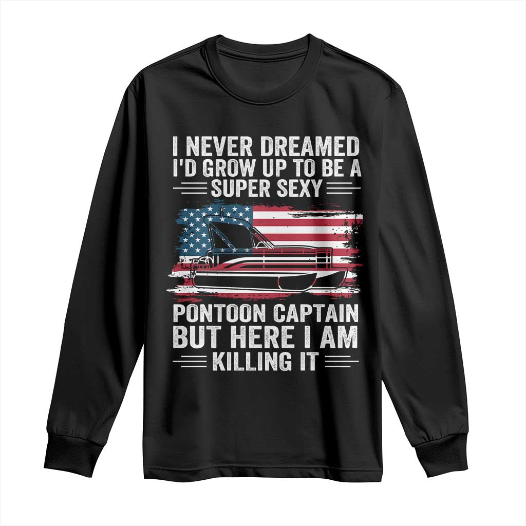Funny Pontoon Captain Long Sleeve Shirt I Never Dreamed I Would Grow Up To Be Super Sexy TS14 Black Print Your Wear