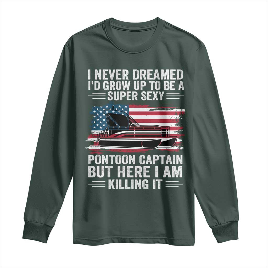 Funny Pontoon Captain Long Sleeve Shirt I Never Dreamed I Would Grow Up To Be Super Sexy TS14 Dark Forest Green Print Your Wear