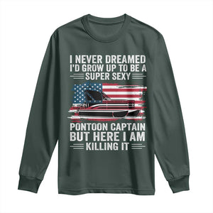 Funny Pontoon Captain Long Sleeve Shirt I Never Dreamed I Would Grow Up To Be Super Sexy TS14 Dark Forest Green Print Your Wear