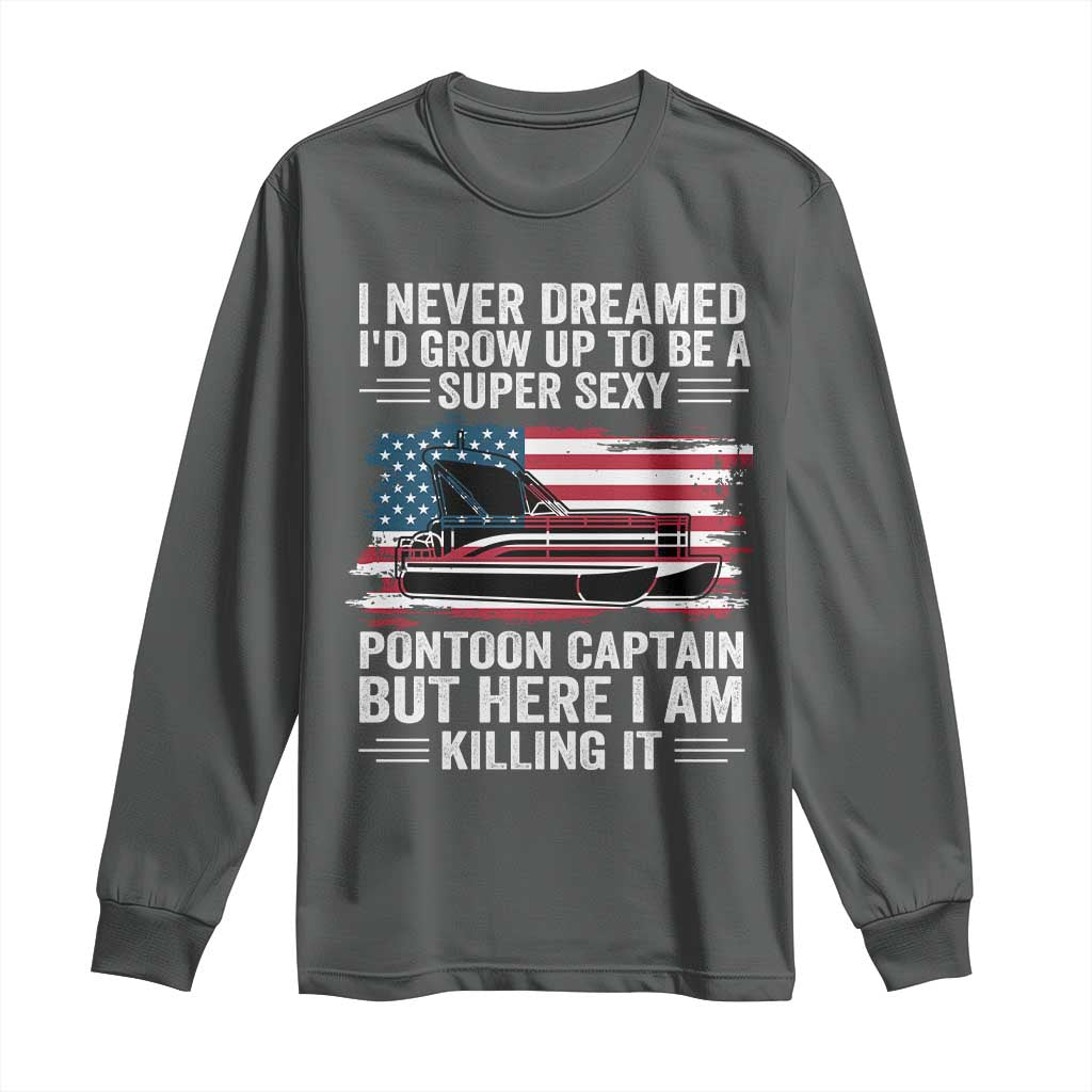 Funny Pontoon Captain Long Sleeve Shirt I Never Dreamed I Would Grow Up To Be Super Sexy TS14 Dark Heather Print Your Wear