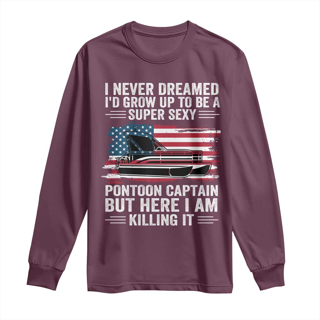 Funny Pontoon Captain Long Sleeve Shirt I Never Dreamed I Would Grow Up To Be Super Sexy TS14 Maroon Print Your Wear