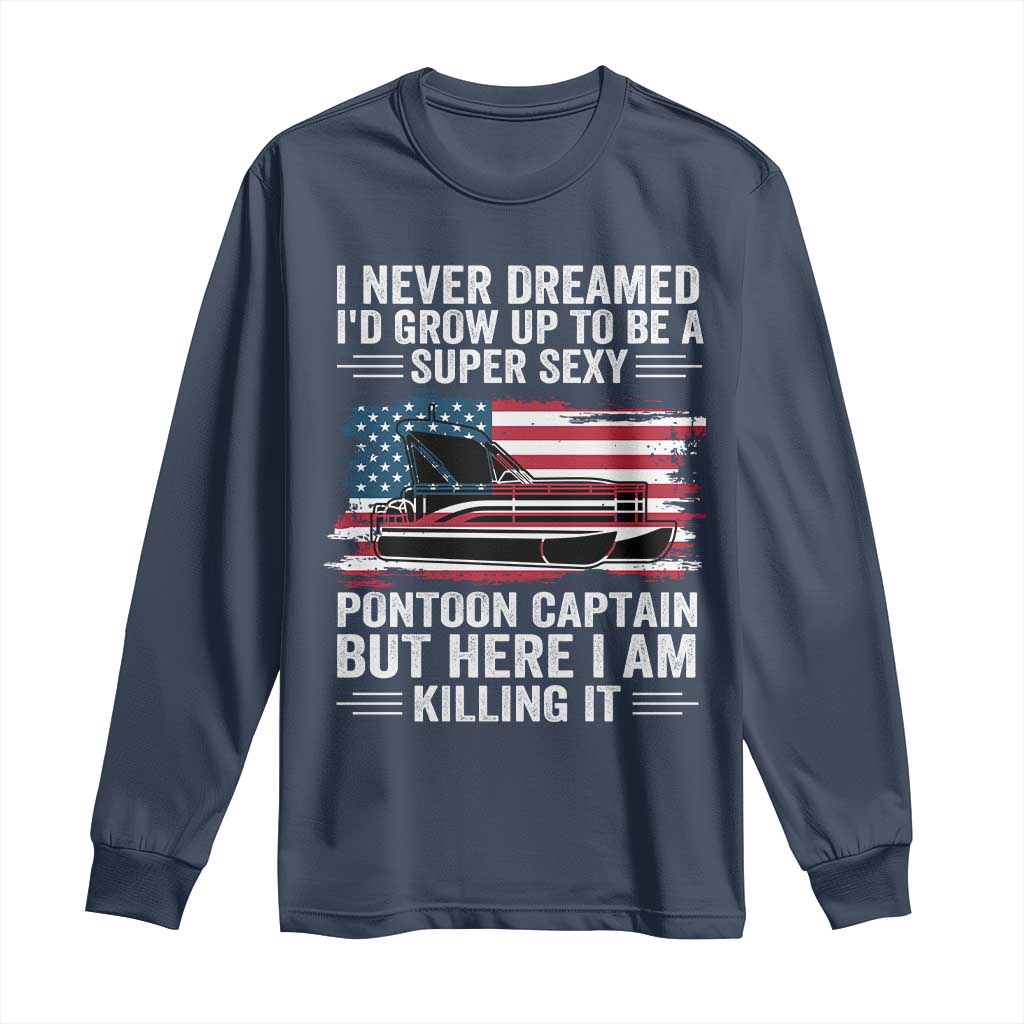 Funny Pontoon Captain Long Sleeve Shirt I Never Dreamed I Would Grow Up To Be Super Sexy TS14 Navy Print Your Wear