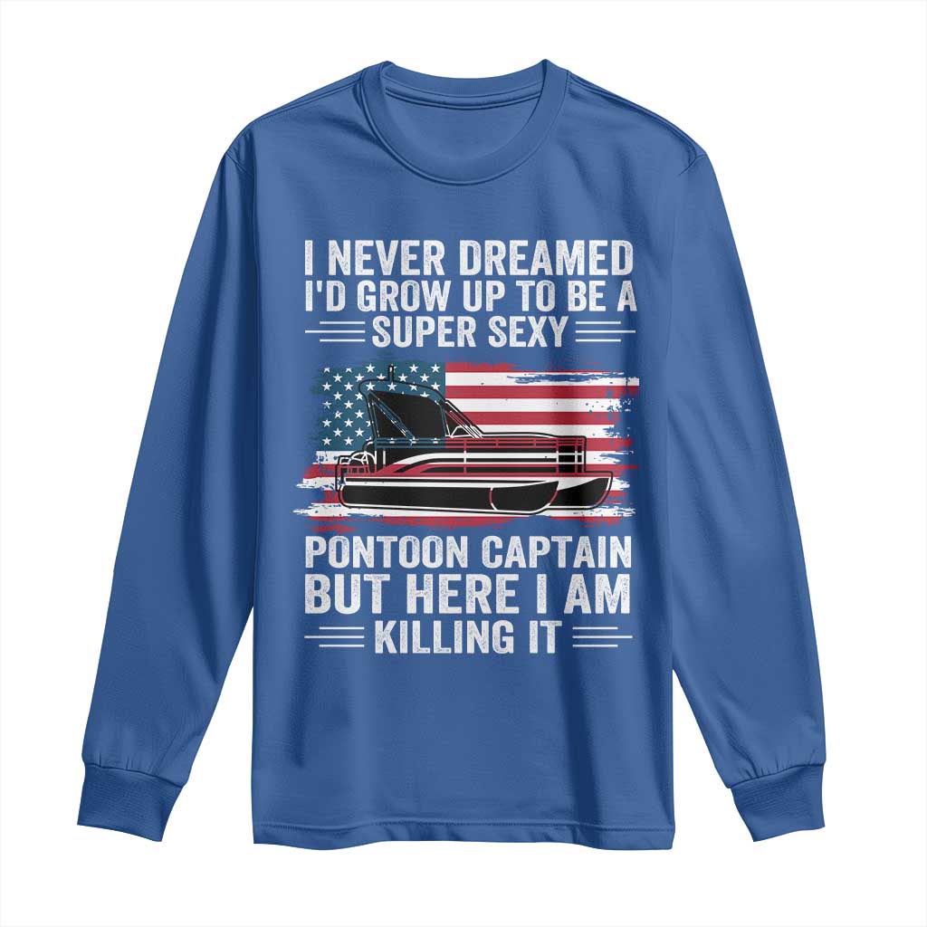 Funny Pontoon Captain Long Sleeve Shirt I Never Dreamed I Would Grow Up To Be Super Sexy TS14 Royal Blue Print Your Wear