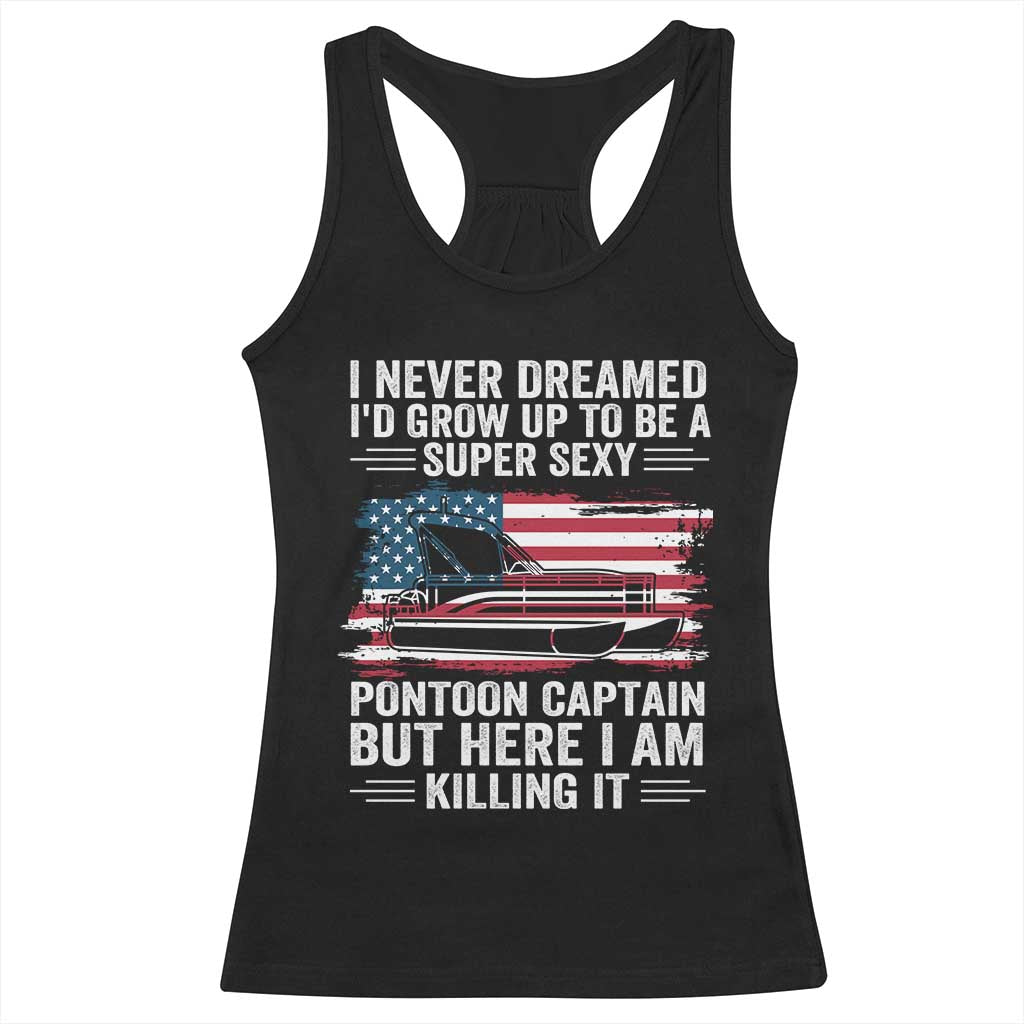Funny Pontoon Captain Racerback Tank Top I Never Dreamed I Would Grow Up To Be Super Sexy TS14 Black Print Your Wear
