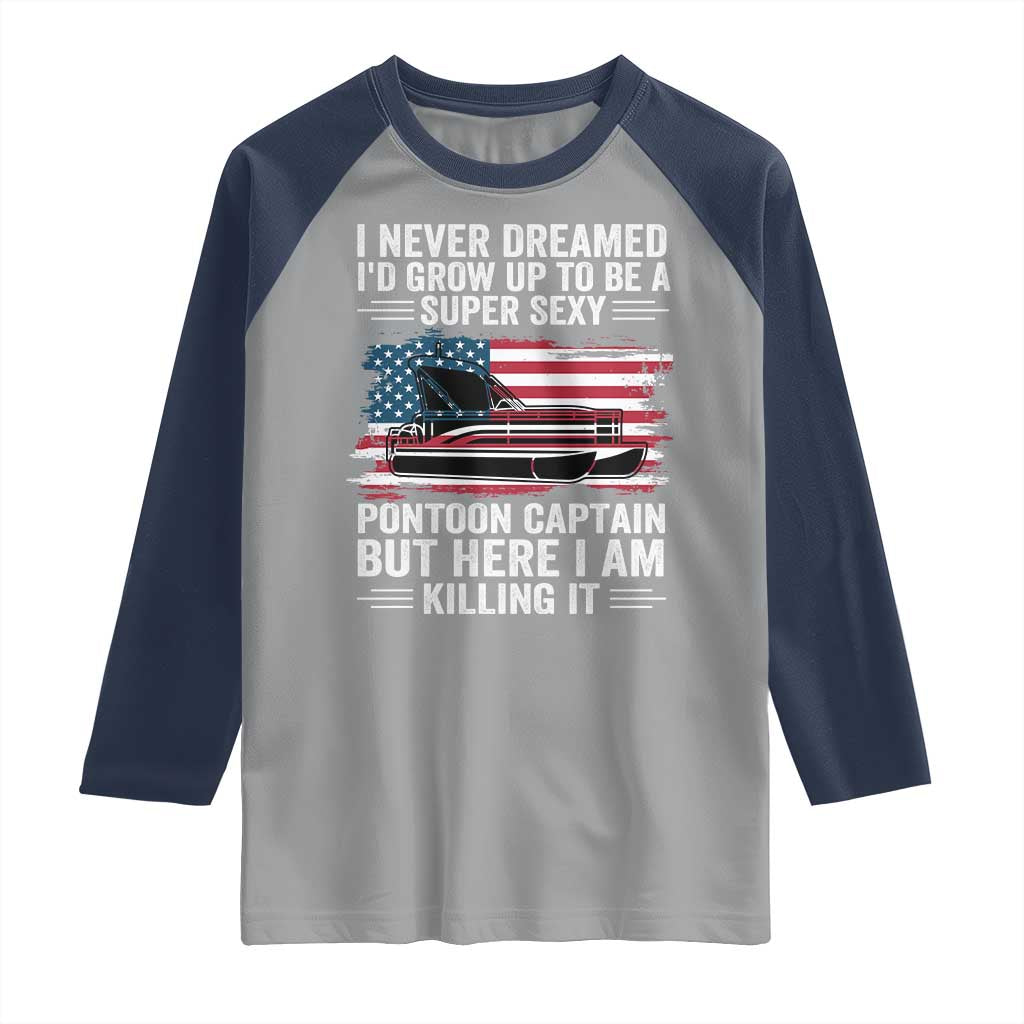 Funny Pontoon Captain Raglan Shirt I Never Dreamed I Would Grow Up To Be Super Sexy TS14 Sport Gray Navy Print Your Wear