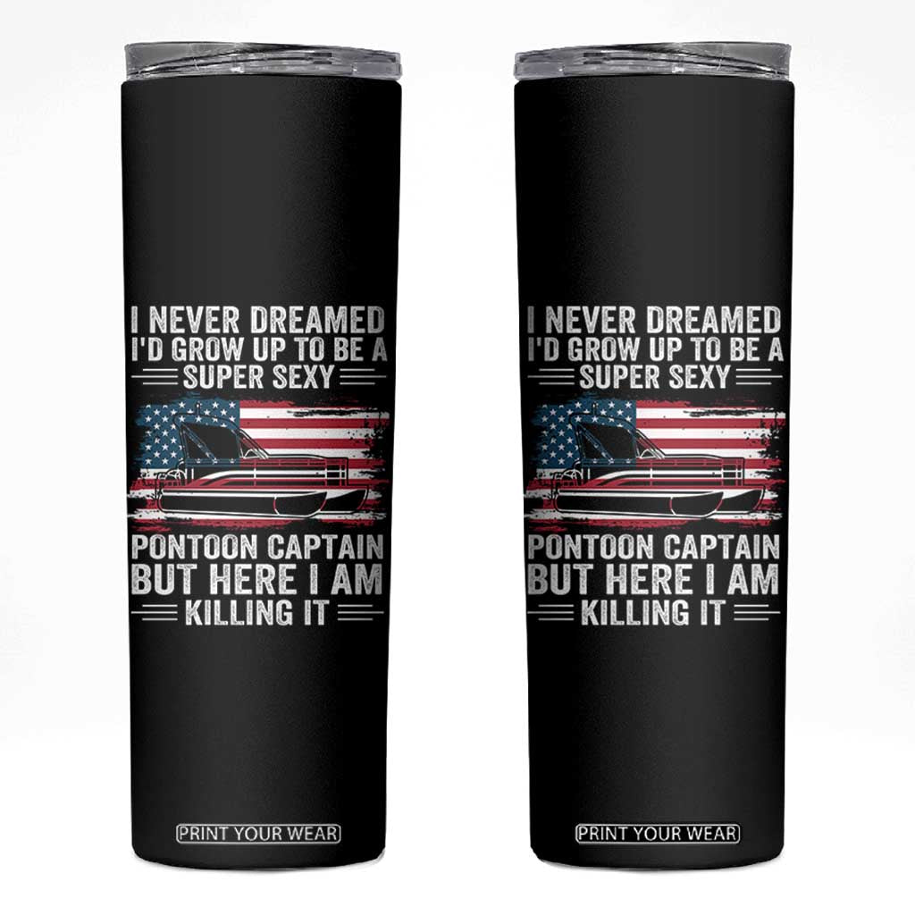 Funny Pontoon Captain Skinny Tumbler I Never Dreamed I Would Grow Up To Be Super Sexy TS14 Black Print Your Wear