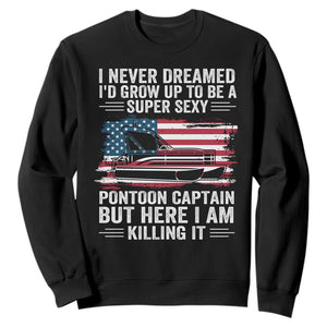 Funny Pontoon Captain Sweatshirt I Never Dreamed I Would Grow Up To Be Super Sexy TS14 Black Print Your Wear