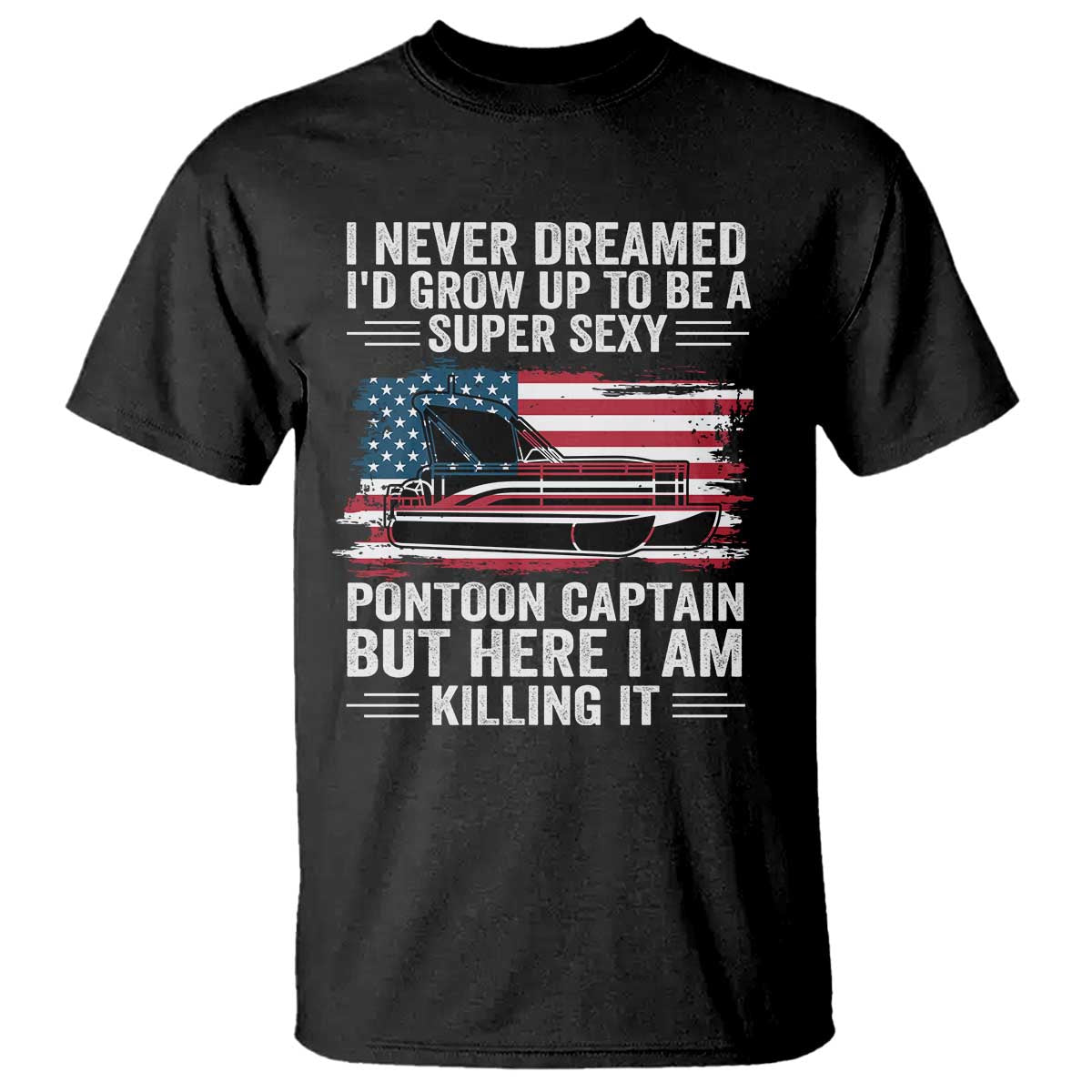Funny Pontoon Captain T Shirt I Never Dreamed I Would Grow Up To Be Super Sexy TS14 Black Print Your Wear